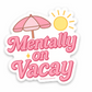 Mentally on Vacay Sticker | Vacation Vibes Die Cut Vinyl Sticker